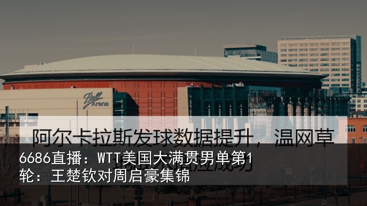 6686直播：WTT美国大满贯男单第1轮：王楚钦对周启豪集锦
